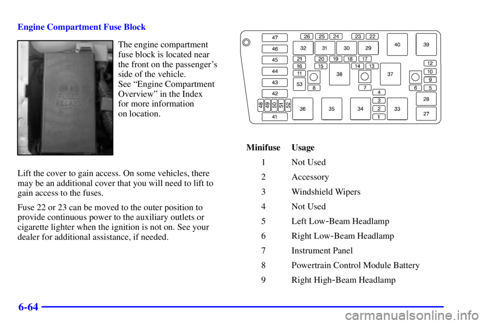 BUICK LESABRE 2002  Owners Manual 6-64
Engine Compartment Fuse Block
The engine compartment
fuse block is located near
the front on the passengers
side of the vehicle. 
See ªEngine Compartment
Overviewº in the Index 
for more infor