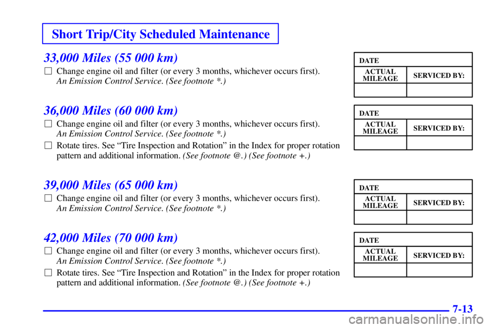 BUICK LESABRE 2002 User Guide Short Trip/City Scheduled Maintenance
7-13
33,000 Miles (55 000 km)
Change engine oil and filter (or every 3 months, whichever occurs first). 
An Emission Control Service. (See footnote *.) 
36,000 M