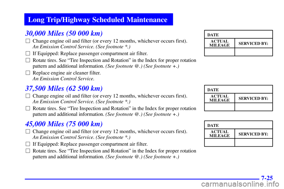 BUICK LESABRE 2002  Owners Manual Long Trip/Highway Scheduled Maintenance
7-25
30,000 Miles (50 000 km)
Change engine oil and filter (or every 12 months, whichever occurs first). 
An Emission Control Service. (See footnote *.) 
If E