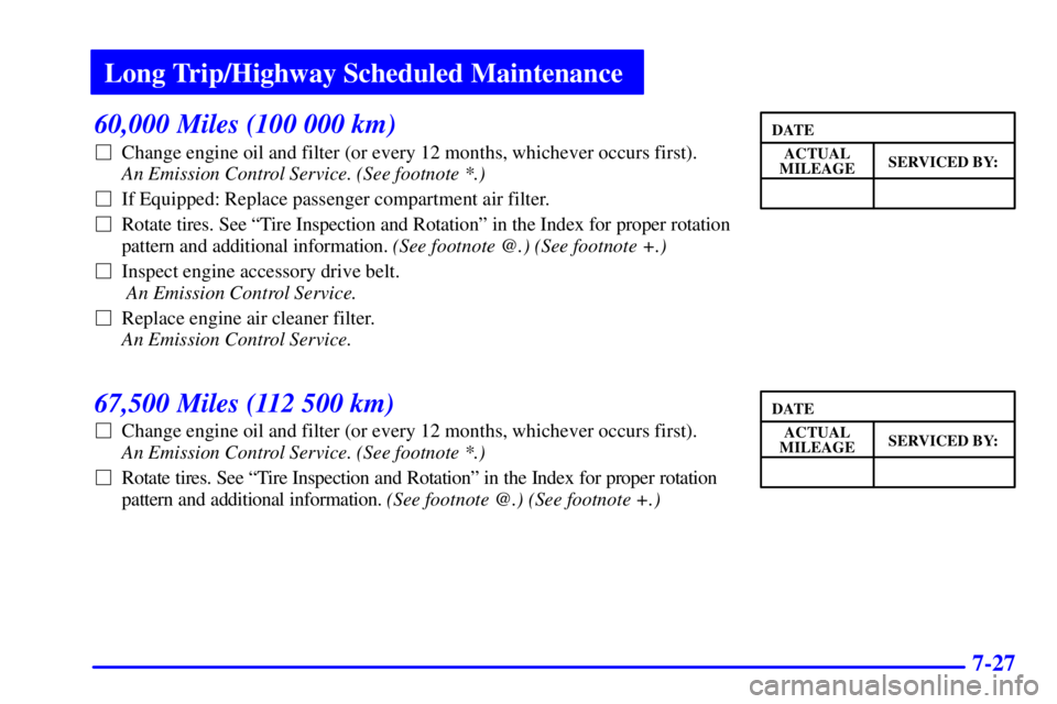 BUICK LESABRE 2002 Owners Guide Long Trip/Highway Scheduled Maintenance
7-27
60,000 Miles (100 000 km)
Change engine oil and filter (or every 12 months, whichever occurs first). 
An Emission Control Service. (See footnote *.) 
If 