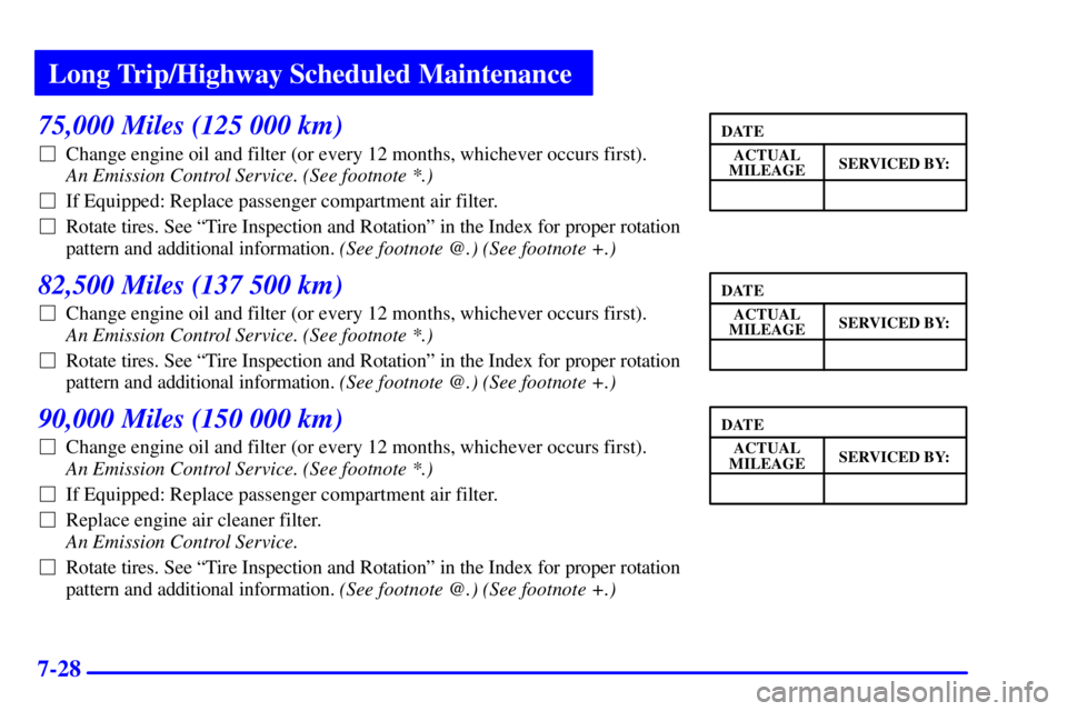 BUICK LESABRE 2002  Owners Manual Long Trip/Highway Scheduled Maintenance
7-28
75,000 Miles (125 000 km)
Change engine oil and filter (or every 12 months, whichever occurs first). 
An Emission Control Service. (See footnote *.) 
If 