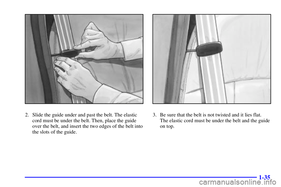 BUICK LESABRE 2002 Service Manual 1-35
2. Slide the guide under and past the belt. The elastic
cord must be under the belt. Then, place the guide
over the belt, and insert the two edges of the belt into
the slots of the guide.3. Be su BUICK LESABRE 2002 Service Manual 1-35
2. Slide the guide under and past the belt. The elastic
cord must be under the belt. Then, place the guide
over the belt, and insert the two edges of the belt into
the slots of the guide.3. Be su