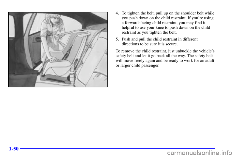 BUICK LESABRE 2002 Workshop Manual 1-50
4. To tighten the belt, pull up on the shoulder belt while
you push down on the child restraint. If youre using
a forward
-facing child restraint, you may find it
helpful to use your knee to pus