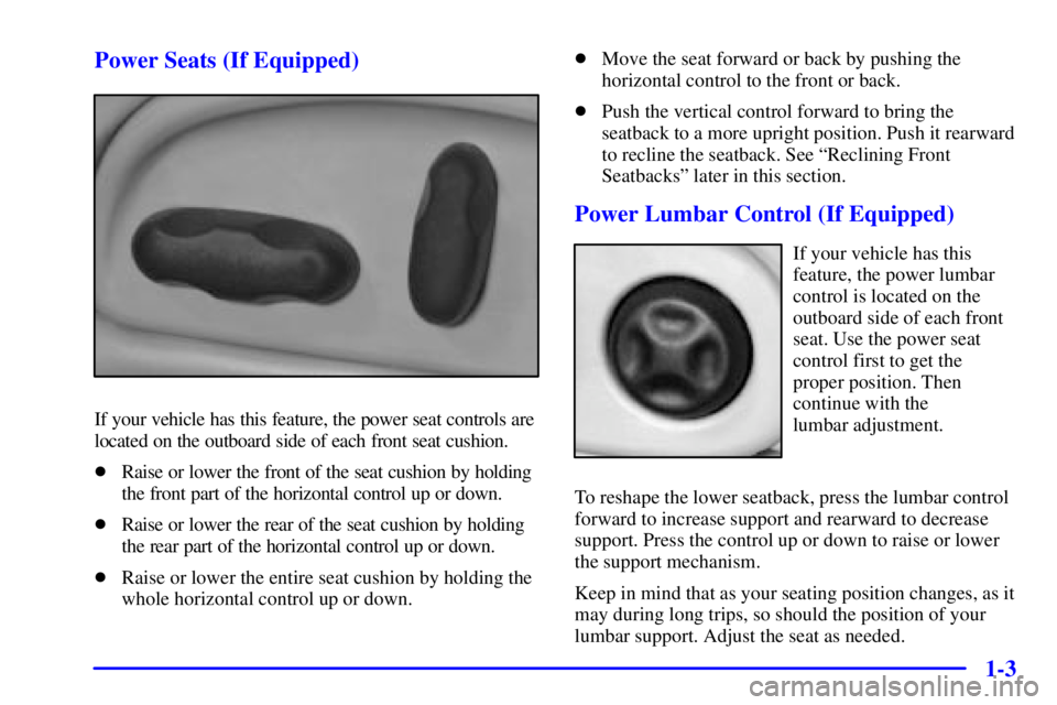 BUICK LESABRE 2002  Owners Manual 1-3 Power Seats (If Equipped)
If your vehicle has this feature, the power seat controls are
located on the outboard side of each front seat cushion.
Raise or lower the front of the seat cushion by ho
