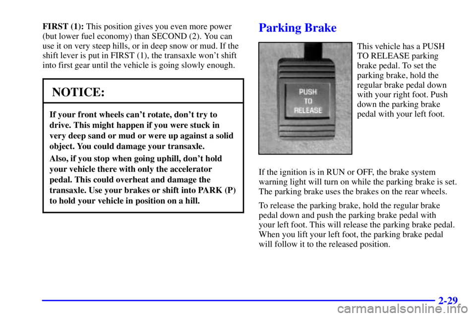 BUICK LESABRE 2002  Owners Manual 2-29
FIRST (1): This position gives you even more power
(but lower fuel economy) than SECOND (2). You can
use it on very steep hills, or in deep snow or mud. If the
shift lever is put in FIRST (1), th
