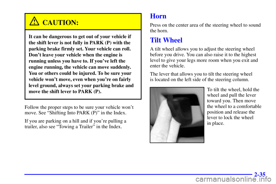 BUICK LESABRE 2002 User Guide 2-35
CAUTION:
It can be dangerous to get out of your vehicle if
the shift lever is not fully in PARK (P) with the
parking brake firmly set. Your vehicle can roll.
Dont leave your vehicle when the eng