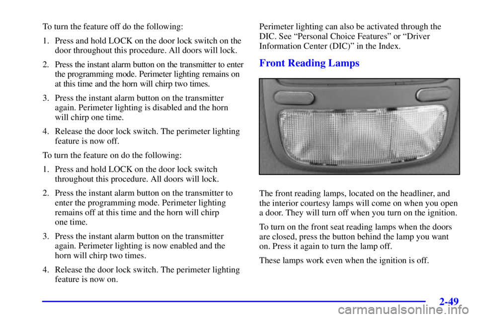 BUICK PARK AVENUE 2002  Owners Manual 2-49
To turn the feature off do the following:
1. Press and hold LOCK on the door lock switch on the
door throughout this procedure. All doors will lock.
2. Press the instant alarm button on the trans