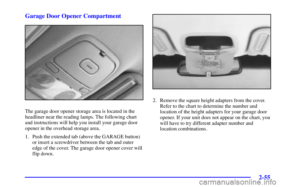 BUICK PARK AVENUE 2002  Owners Manual 2-55 Garage Door Opener Compartment
The garage door opener storage area is located in the
headliner near the reading lamps. The following chart
and instructions will help you install your garage door
