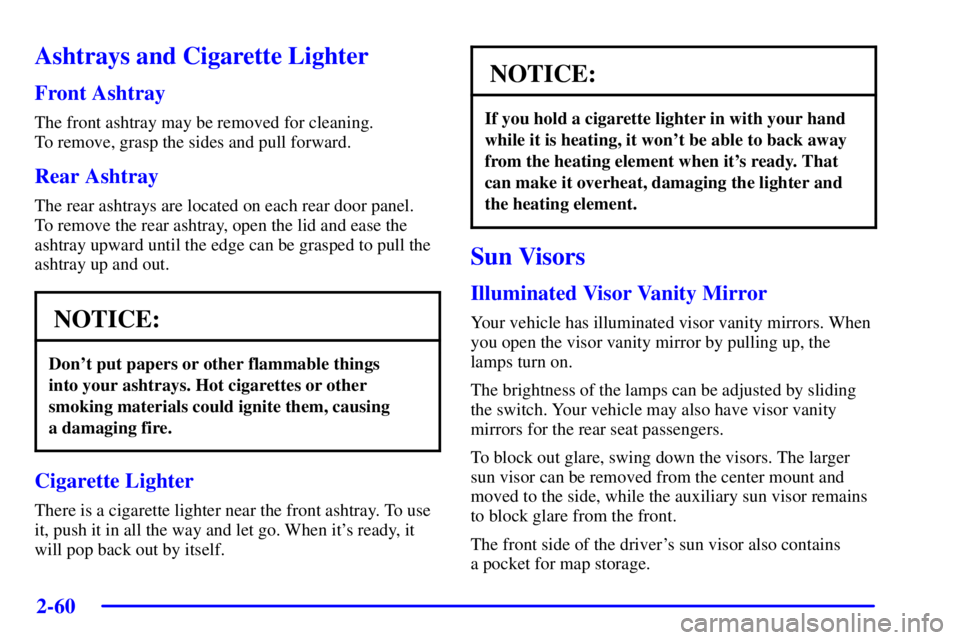 BUICK PARK AVENUE 2002  Owners Manual 2-60
Ashtrays and Cigarette Lighter
Front Ashtray
The front ashtray may be removed for cleaning. 
To remove, grasp the sides and pull forward.
Rear Ashtray
The rear ashtrays are located on each rear d