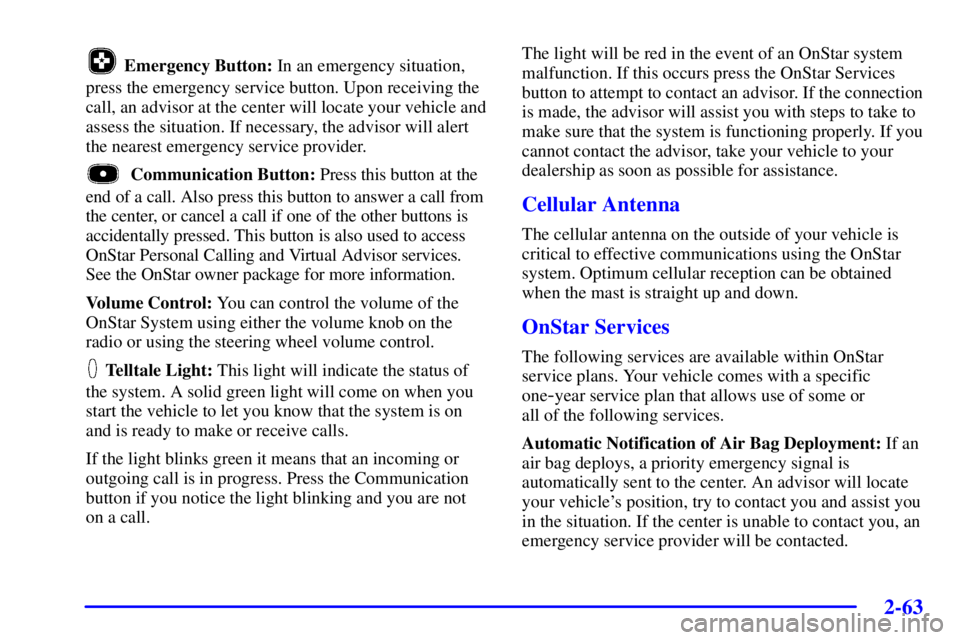BUICK PARK AVENUE 2002  Owners Manual 2-63
Emergency Button: In an emergency situation,
press the emergency service button. Upon receiving the
call, an advisor at the center will locate your vehicle and
assess the situation. If necessary,