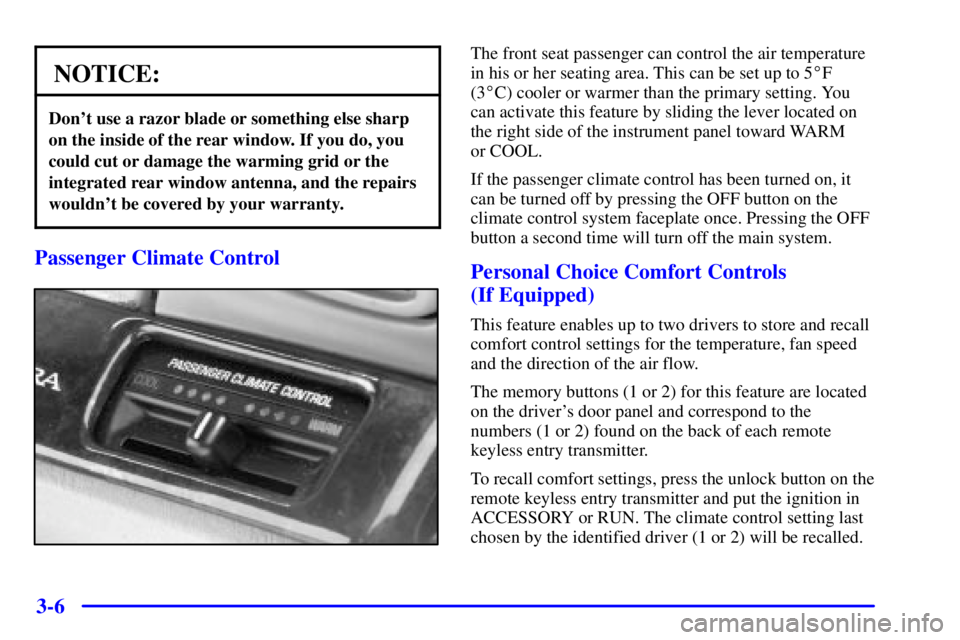 BUICK PARK AVENUE 2002  Owners Manual 3-6
NOTICE:
Dont use a razor blade or something else sharp
on the inside of the rear window. If you do, you
could cut or damage the warming grid or the
integrated rear window antenna, and the repairs