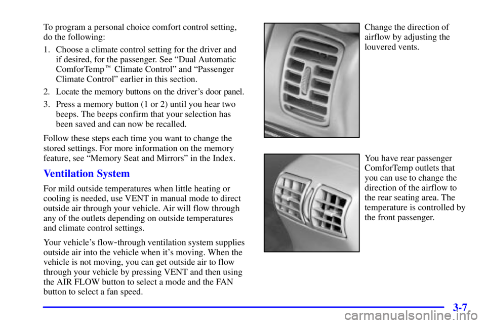 BUICK PARK AVENUE 2002  Owners Manual 3-7
To program a personal choice comfort control setting,
do the following:
1. Choose a climate control setting for the driver and 
if desired, for the passenger. See ªDual Automatic
ComforTemp Clim