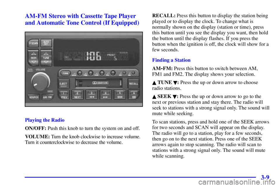 BUICK PARK AVENUE 2002  Owners Manual 3-9 AM-FM Stereo with Cassette Tape Player
and Automatic Tone Control (If Equipped)
Playing the Radio
ON/OFF: Push this knob to turn the system on and off.
VOLUME: Turn the knob clockwise to increase 