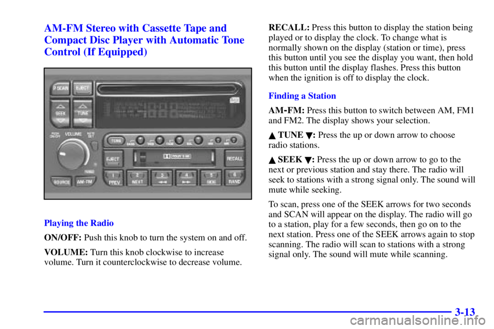 BUICK PARK AVENUE 2002  Owners Manual 3-13 AM-FM Stereo with Cassette Tape and
Compact Disc Player with Automatic Tone
Control (If Equipped)
Playing the Radio
ON/OFF: Push this knob to turn the system on and off.
VOLUME: Turn this knob cl