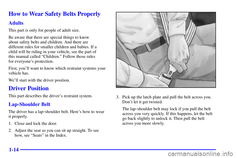 BUICK PARK AVENUE 2002 User Guide 1-14
How to Wear Safety Belts Properly
Adults
This part is only for people of adult size.
Be aware that there are special things to know
about safety belts and children. And there are
different rules BUICK PARK AVENUE 2002 User Guide 1-14
How to Wear Safety Belts Properly
Adults
This part is only for people of adult size.
Be aware that there are special things to know
about safety belts and children. And there are
different rules
