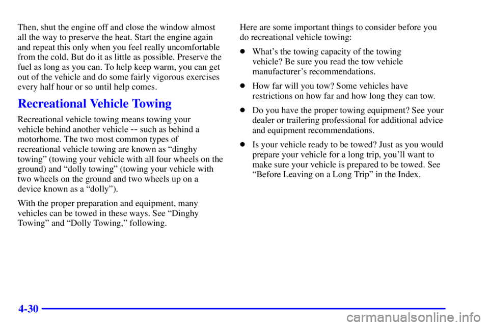 BUICK PARK AVENUE 2002  Owners Manual 4-30
Then, shut the engine off and close the window almost
all the way to preserve the heat. Start the engine again
and repeat this only when you feel really uncomfortable
from the cold. But do it as 