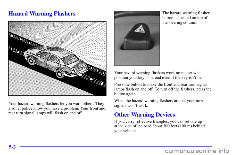 BUICK PARK AVENUE 2002  Owners Manual 5-2
Hazard Warning Flashers
Your hazard warning flashers let you warn others. They
also let police know you have a problem. Your front and
rear turn signal lamps will flash on and off.
The hazard warn