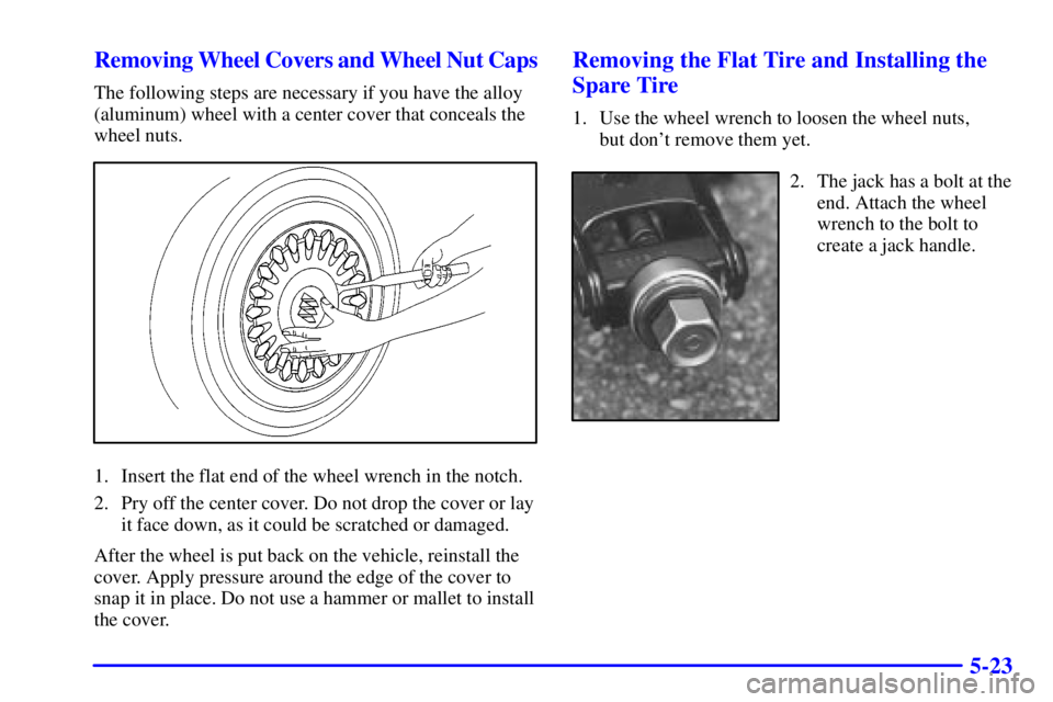 BUICK PARK AVENUE 2002  Owners Manual 5-23 Removing Wheel Covers and Wheel Nut Caps
The following steps are necessary if you have the alloy
(aluminum) wheel with a center cover that conceals the
wheel nuts.
1. Insert the flat end of the w