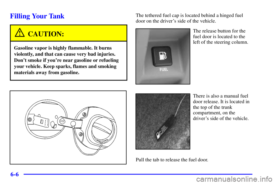 BUICK PARK AVENUE 2002  Owners Manual 6-6
Filling Your Tank
CAUTION:
Gasoline vapor is highly flammable. It burns
violently, and that can cause very bad injuries.
Dont smoke if youre near gasoline or refueling
your vehicle. Keep sparks,