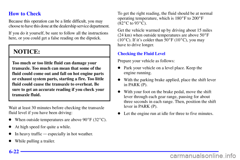 BUICK PARK AVENUE 2002  Owners Manual 6-22 How to Check
Because this operation can be a little difficult, you may
choose to have this done at the dealership service department.
If you do it yourself, be sure to follow all the instructions