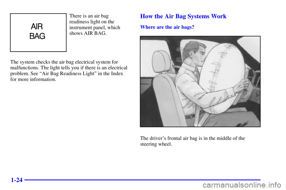 BUICK PARK AVENUE 2002  Owners Manual 1-24
There is an air bag 
readiness light on the
instrument panel, which
shows AIR BAG.
The system checks the air bag electrical system for
malfunctions. The light tells you if there is an electrical
