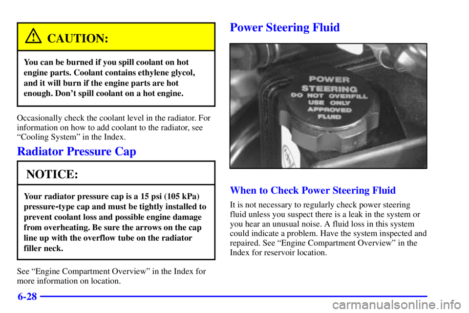 BUICK PARK AVENUE 2002 Owners Manual 6-28
CAUTION:
You can be burned if you spill coolant on hot
engine parts. Coolant contains ethylene glycol,
and it will burn if the engine parts are hot
enough. Dont spill coolant on a hot engine.
Oc BUICK PARK AVENUE 2002 Owners Manual 6-28
CAUTION:
You can be burned if you spill coolant on hot
engine parts. Coolant contains ethylene glycol,
and it will burn if the engine parts are hot
enough. Dont spill coolant on a hot engine.
Oc