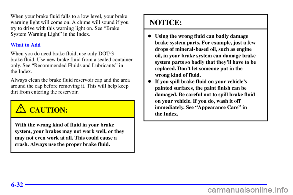 BUICK PARK AVENUE 2002 Owners Manual 6-32
When your brake fluid falls to a low level, your brake
warning light will come on. A chime will sound if you
try to drive with this warning light on. See ªBrake
System Warning Lightº in the Ind BUICK PARK AVENUE 2002 Owners Manual 6-32
When your brake fluid falls to a low level, your brake
warning light will come on. A chime will sound if you
try to drive with this warning light on. See ªBrake
System Warning Lightº in the Ind