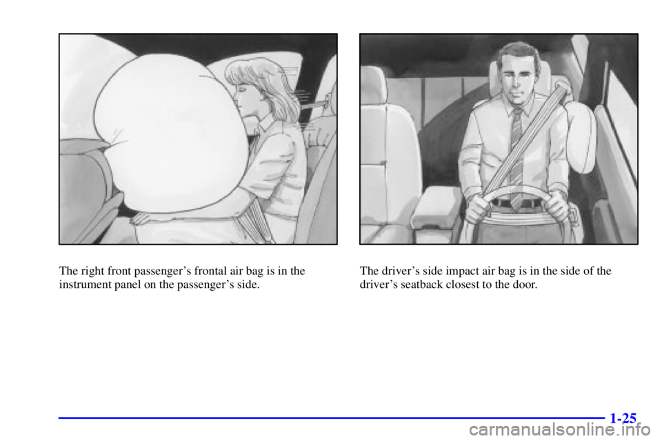 BUICK PARK AVENUE 2002 Owners Guide 1-25
The right front passengers frontal air bag is in the
instrument panel on the passengers side.The drivers side impact air bag is in the side of the
drivers seatback closest to the door. 
