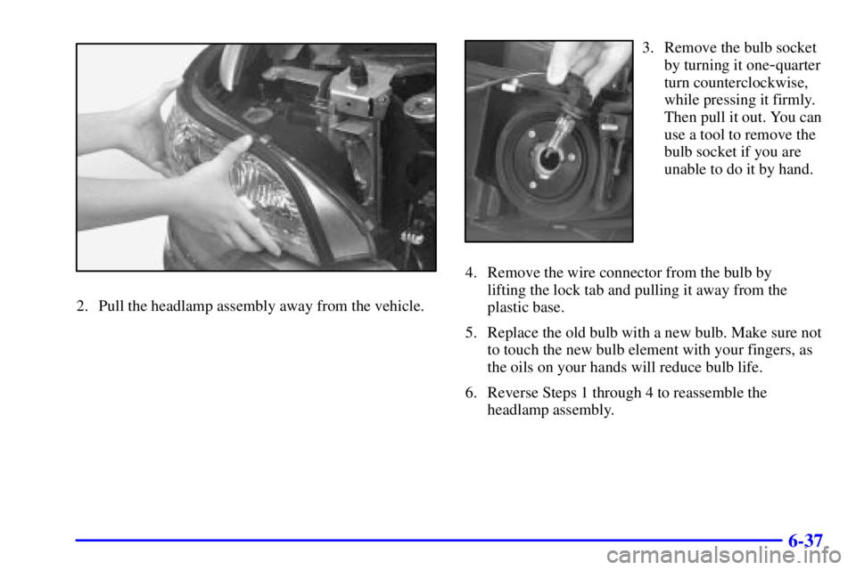 BUICK PARK AVENUE 2002  Owners Manual 6-37
2. Pull the headlamp assembly away from the vehicle.
3. Remove the bulb socket
by turning it one
-quarter
turn counterclockwise,
while pressing it firmly.
Then pull it out. You can
use a tool to 