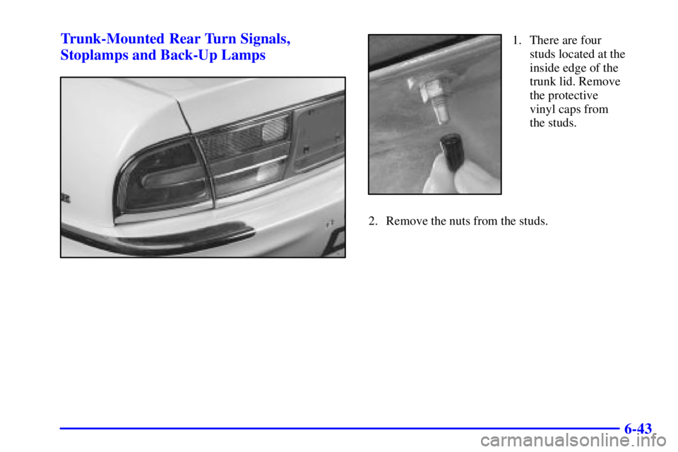 BUICK PARK AVENUE 2002  Owners Manual 6-43 Trunk-Mounted Rear Turn Signals,
Stoplamps and Back-Up Lamps
1. There are four
studs located at the
inside edge of the
trunk lid. Remove
the protective 
vinyl caps from 
the studs.
2. Remove the 
