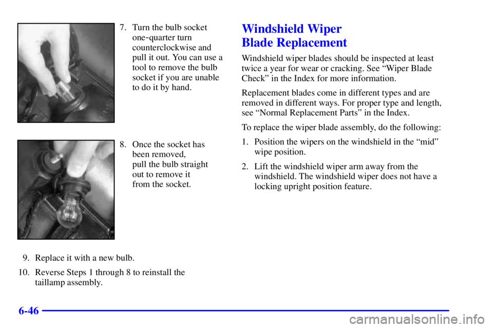BUICK PARK AVENUE 2002  Owners Manual 6-46
7. Turn the bulb socket
one
-quarter turn
counterclockwise and
pull it out. You can use a
tool to remove the bulb
socket if you are unable
to do it by hand.
8. Once the socket has
been removed, 
