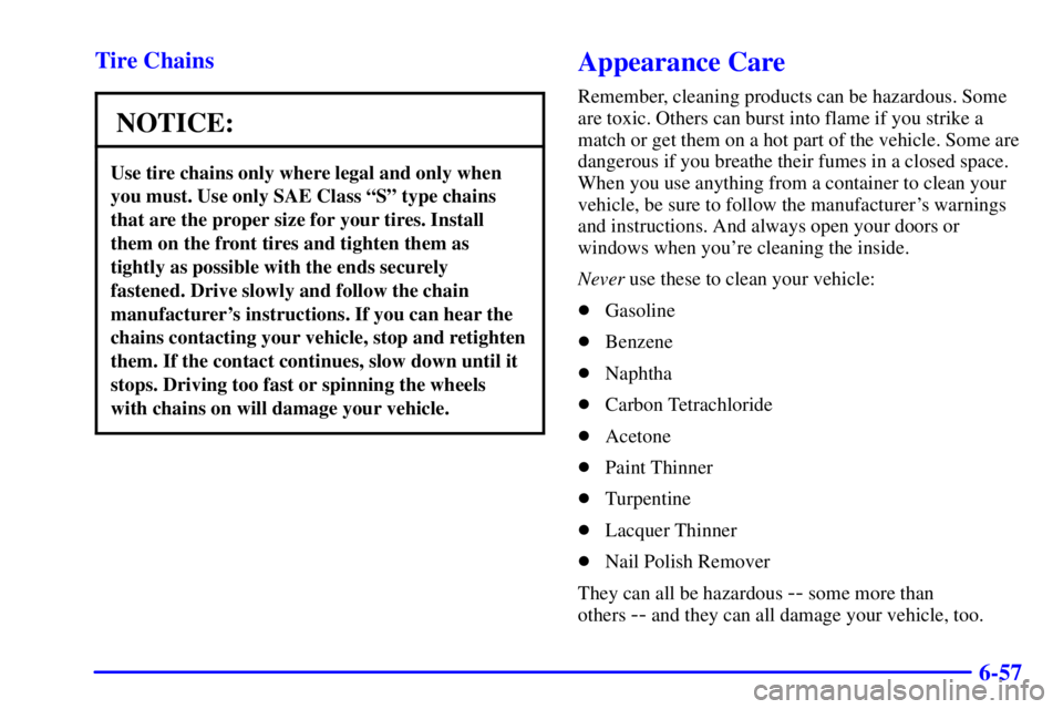 BUICK PARK AVENUE 2002  Owners Manual 6-57 Tire Chains
NOTICE:
Use tire chains only where legal and only when
you must. Use only SAE Class ªSº type chains
that are the proper size for your tires. Install
them on the front tires and tigh