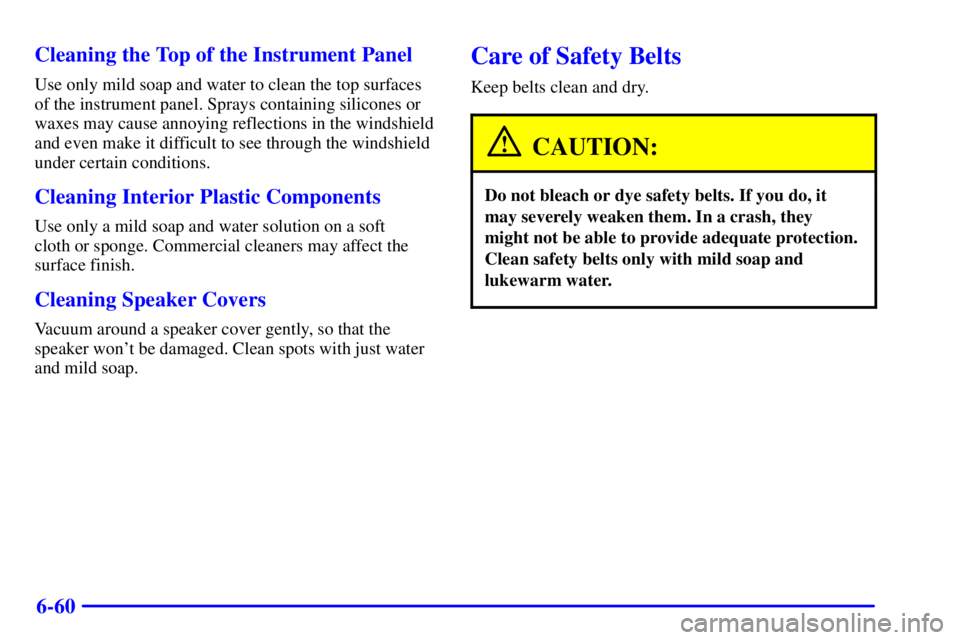 BUICK PARK AVENUE 2002  Owners Manual 6-60 Cleaning the Top of the Instrument Panel
Use only mild soap and water to clean the top surfaces
of the instrument panel. Sprays containing silicones or
waxes may cause annoying reflections in the