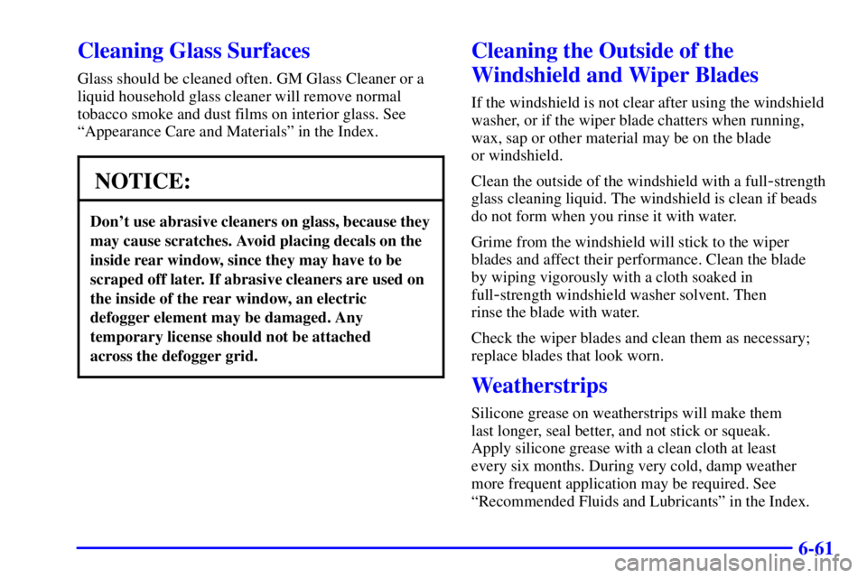 BUICK PARK AVENUE 2002  Owners Manual 6-61
Cleaning Glass Surfaces
Glass should be cleaned often. GM Glass Cleaner or a
liquid household glass cleaner will remove normal
tobacco smoke and dust films on interior glass. See
ªAppearance Car