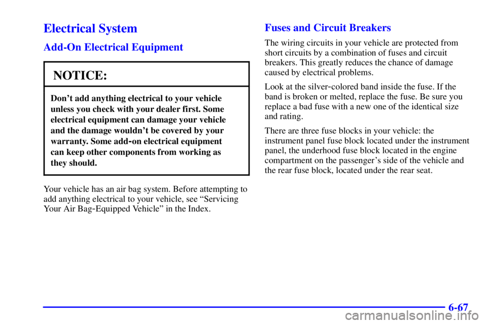BUICK PARK AVENUE 2002 Owners Manual 6-67
Electrical System
Add-On Electrical Equipment
NOTICE:
Dont add anything electrical to your vehicle
unless you check with your dealer first. Some
electrical equipment can damage your vehicle
and BUICK PARK AVENUE 2002 Owners Manual 6-67
Electrical System
Add-On Electrical Equipment
NOTICE:
Dont add anything electrical to your vehicle
unless you check with your dealer first. Some
electrical equipment can damage your vehicle
and