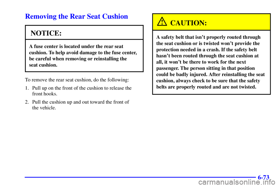 BUICK PARK AVENUE 2002 Owners Manual 6-73
Removing the Rear Seat Cushion
NOTICE:
A fuse center is located under the rear seat
cushion. To help avoid damage to the fuse center,
be careful when removing or reinstalling the
seat cushion.
T BUICK PARK AVENUE 2002 Owners Manual 6-73
Removing the Rear Seat Cushion
NOTICE:
A fuse center is located under the rear seat
cushion. To help avoid damage to the fuse center,
be careful when removing or reinstalling the
seat cushion.
T