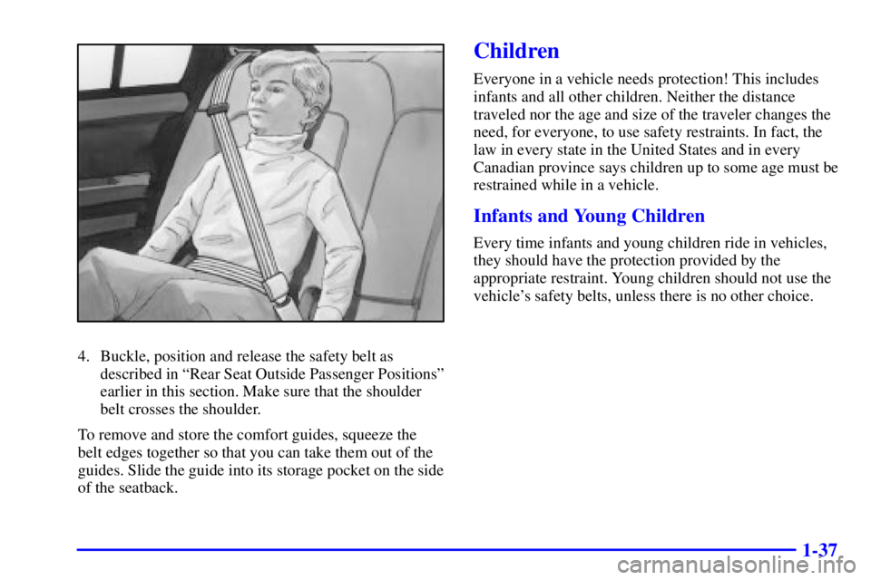 BUICK PARK AVENUE 2002 Service Manual 1-37
4. Buckle, position and release the safety belt as
described in ªRear Seat Outside Passenger Positionsº
earlier in this section. Make sure that the shoulder
belt crosses the shoulder.
To remove