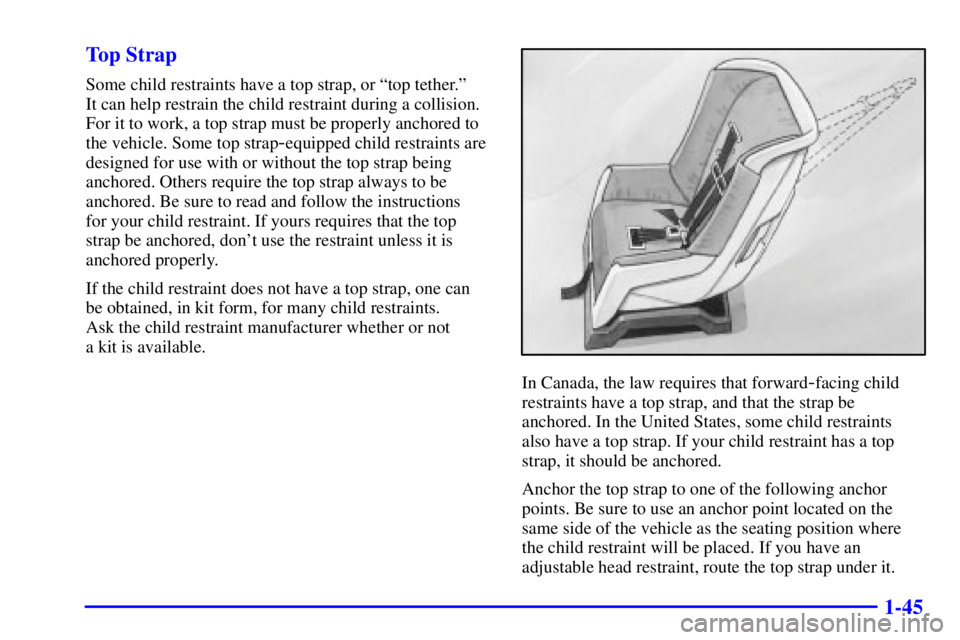 BUICK PARK AVENUE 2002 Workshop Manual 1-45 Top Strap
Some child restraints have a top strap, or ªtop tether.º
It can help restrain the child restraint during a collision.
For it to work, a top strap must be properly anchored to
the veh BUICK PARK AVENUE 2002 Workshop Manual 1-45 Top Strap
Some child restraints have a top strap, or ªtop tether.º
It can help restrain the child restraint during a collision.
For it to work, a top strap must be properly anchored to
the veh