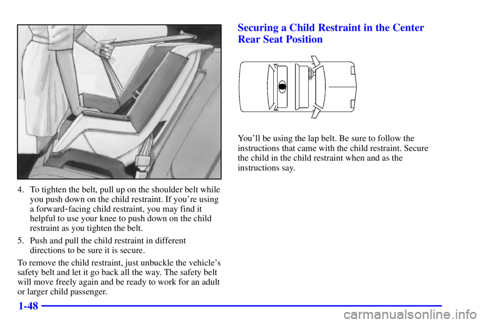 BUICK PARK AVENUE 2002 Workshop Manual 1-48
4. To tighten the belt, pull up on the shoulder belt while
you push down on the child restraint. If youre using
a forward
-facing child restraint, you may find it
helpful to use your knee to pus BUICK PARK AVENUE 2002 Workshop Manual 1-48
4. To tighten the belt, pull up on the shoulder belt while
you push down on the child restraint. If youre using
a forward
-facing child restraint, you may find it
helpful to use your knee to pus