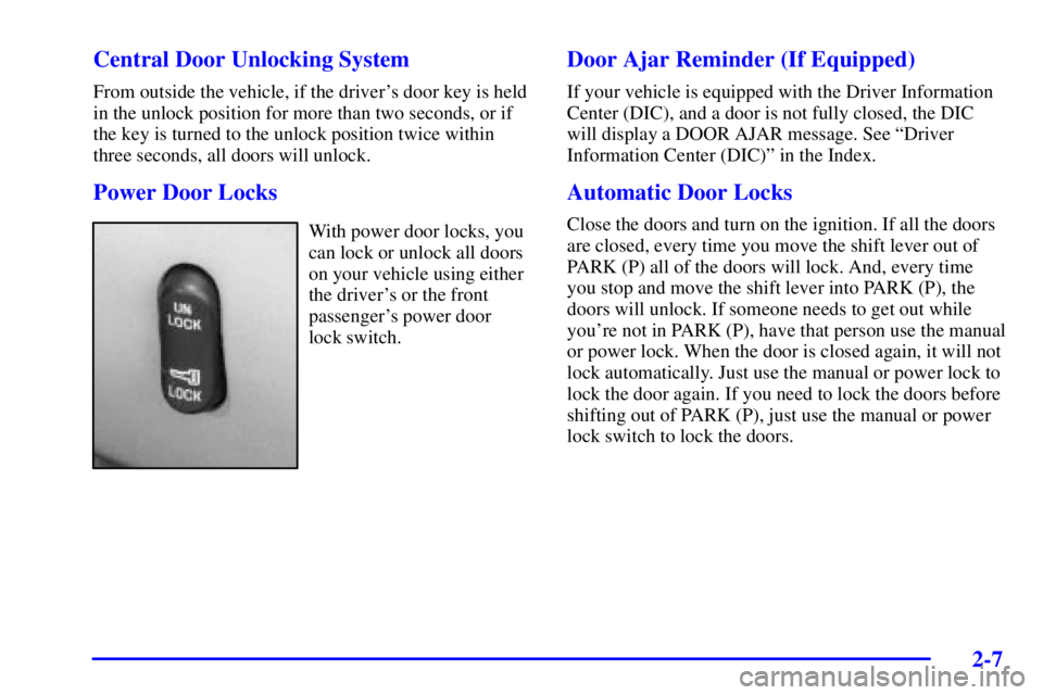 BUICK PARK AVENUE 2002 Repair Manual 2-7 Central Door Unlocking System
From outside the vehicle, if the drivers door key is held
in the unlock position for more than two seconds, or if
the key is turned to the unlock position twice with