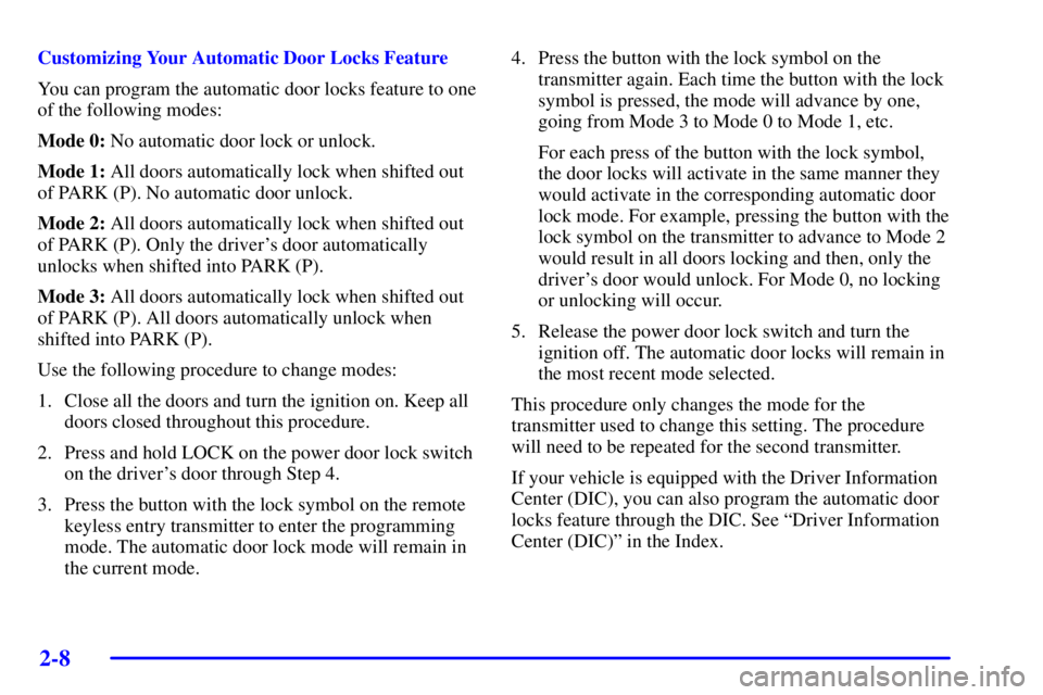 BUICK PARK AVENUE 2002 Manual PDF 2-8
Customizing Your Automatic Door Locks Feature
You can program the automatic door locks feature to one
of the following modes:
Mode 0: No automatic door lock or unlock.
Mode 1: All doors automatica
