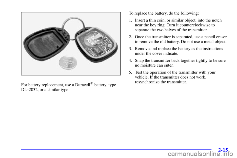 BUICK PARK AVENUE 2002 Manual PDF 2-15
For battery replacement, use a Duracell battery, type
DL
-2032, or a similar type.To replace the battery, do the following:
1. Insert a thin coin, or similar object, into the notch
near the key 
