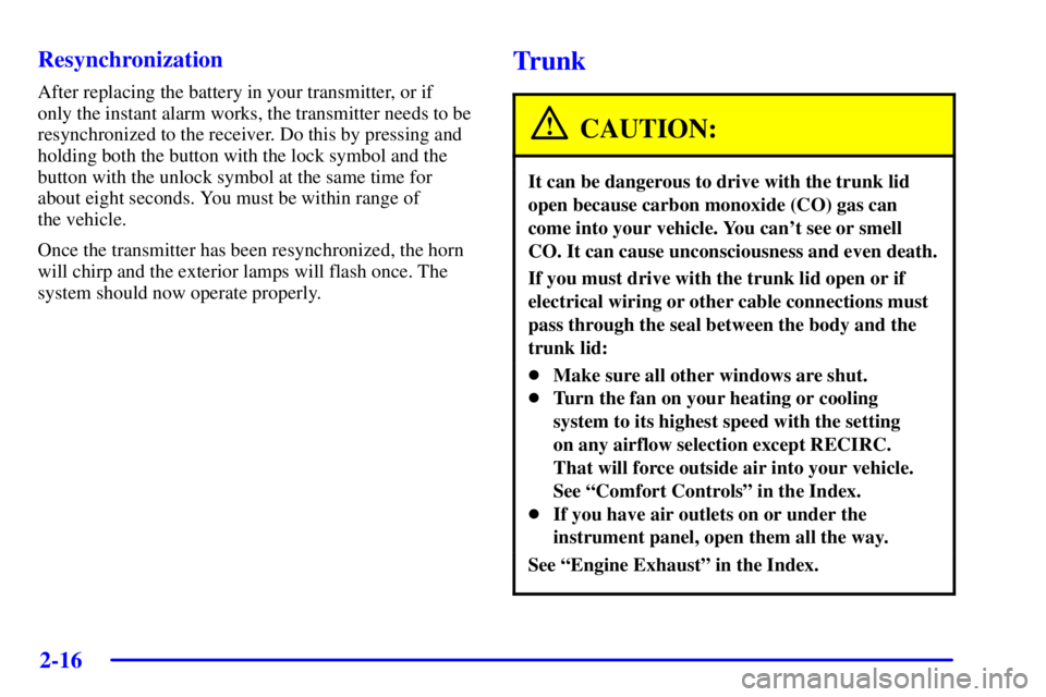 BUICK PARK AVENUE 2002 Manual PDF 2-16
Resynchronization
After replacing the battery in your transmitter, or if 
only the instant alarm works, the transmitter needs to be
resynchronized to the receiver. Do this by pressing and
holding