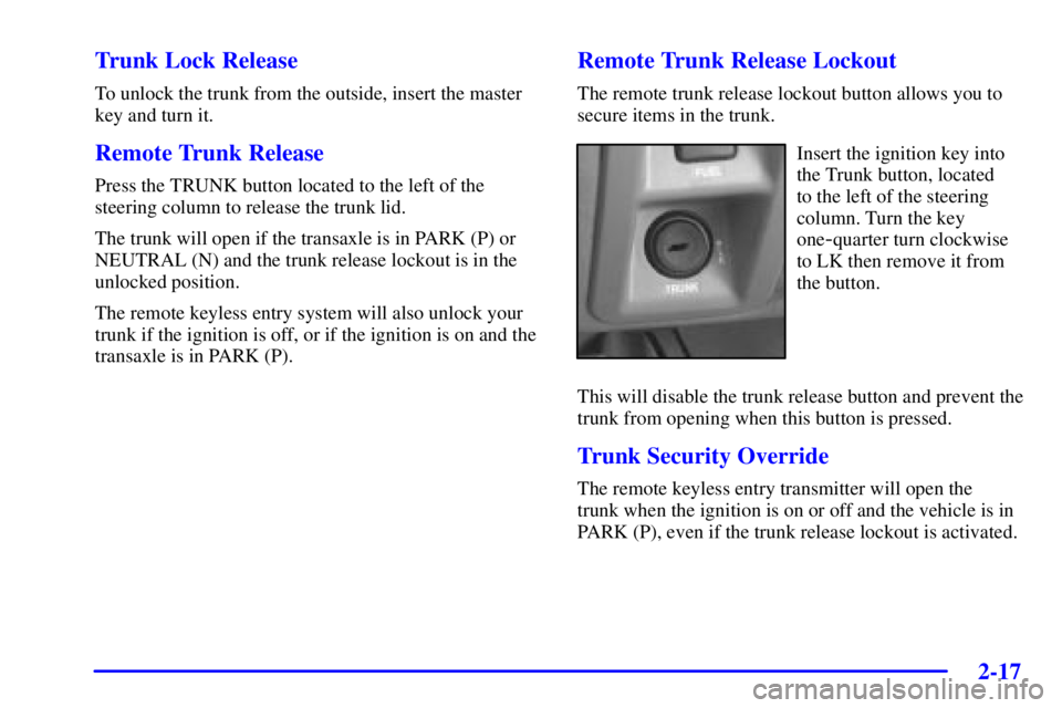 BUICK PARK AVENUE 2002 Manual PDF 2-17 Trunk Lock Release
To unlock the trunk from the outside, insert the master
key and turn it.
Remote Trunk Release
Press the TRUNK button located to the left of the
steering column to release the t