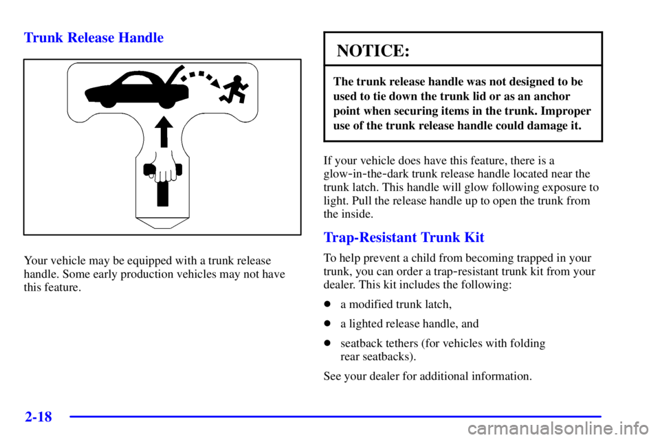 BUICK PARK AVENUE 2002 Manual Online 2-18
Trunk Release Handle
Your vehicle may be equipped with a trunk release
handle. Some early production vehicles may not have
this feature.
NOTICE:
The trunk release handle was not designed to be
us