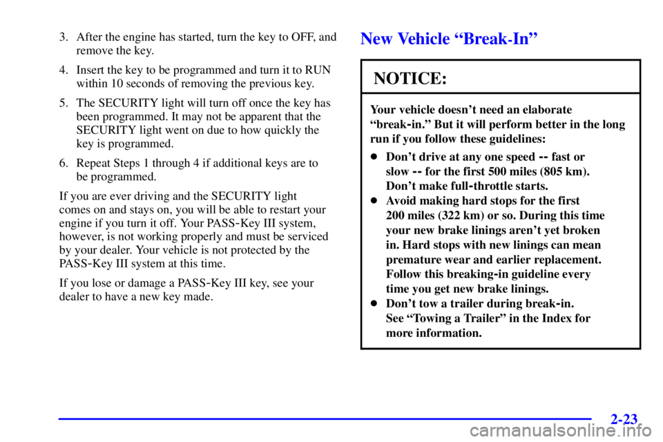 BUICK PARK AVENUE 2002 Manual Online 2-23
3. After the engine has started, turn the key to OFF, and
remove the key.
4. Insert the key to be programmed and turn it to RUN
within 10 seconds of removing the previous key.
5. The SECURITY lig