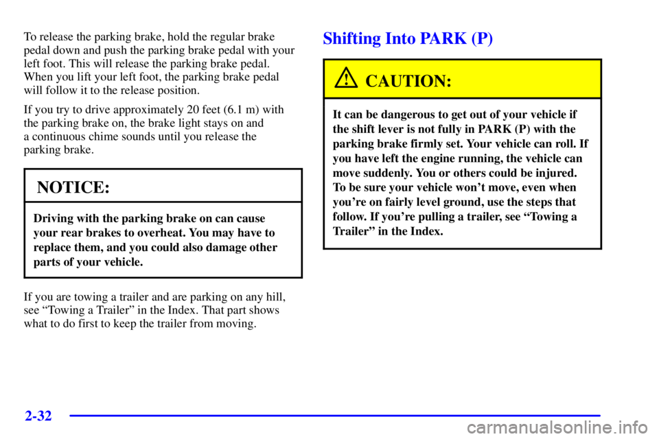 BUICK PARK AVENUE 2002 Owners Manual 2-32
To release the parking brake, hold the regular brake
pedal down and push the parking brake pedal with your
left foot. This will release the parking brake pedal.
When you lift your left foot, the 