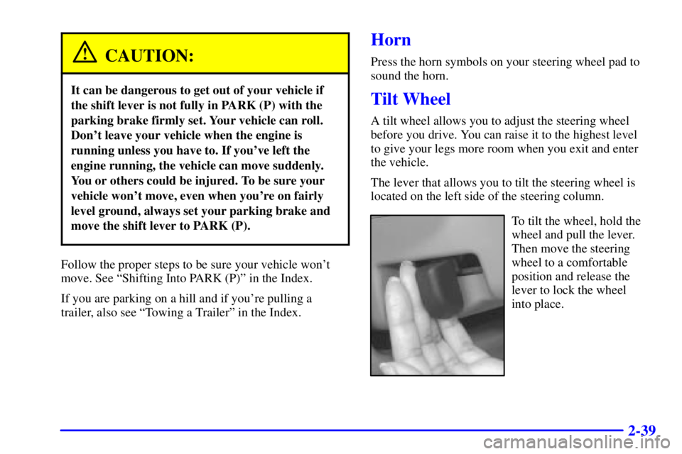 BUICK REGAL 2002 User Guide 2-39
CAUTION:
It can be dangerous to get out of your vehicle if
the shift lever is not fully in PARK (P) with the
parking brake firmly set. Your vehicle can roll.
Dont leave your vehicle when the eng BUICK REGAL 2002 User Guide 2-39
CAUTION:
It can be dangerous to get out of your vehicle if
the shift lever is not fully in PARK (P) with the
parking brake firmly set. Your vehicle can roll.
Dont leave your vehicle when the eng