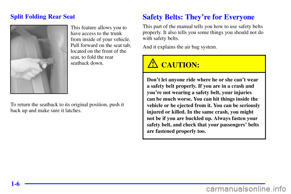 BUICK REGAL 2002 User Guide 1-6 Split Folding Rear Seat
This feature allows you to
have access to the trunk
from inside of your vehicle.
Pull forward on the seat tab,
located on the front of the
seat, to fold the rear
seatback d