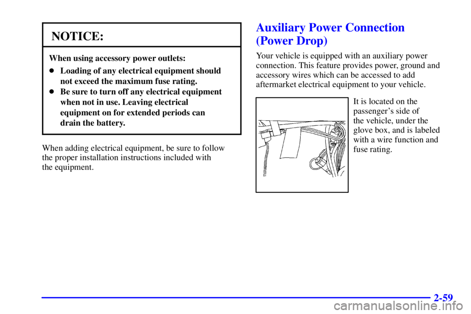 BUICK REGAL 2002  Owners Manual 2-59
NOTICE:
When using accessory power outlets:
Loading of any electrical equipment should
not exceed the maximum fuse rating.
Be sure to turn off any electrical equipment
when not in use. Leaving 